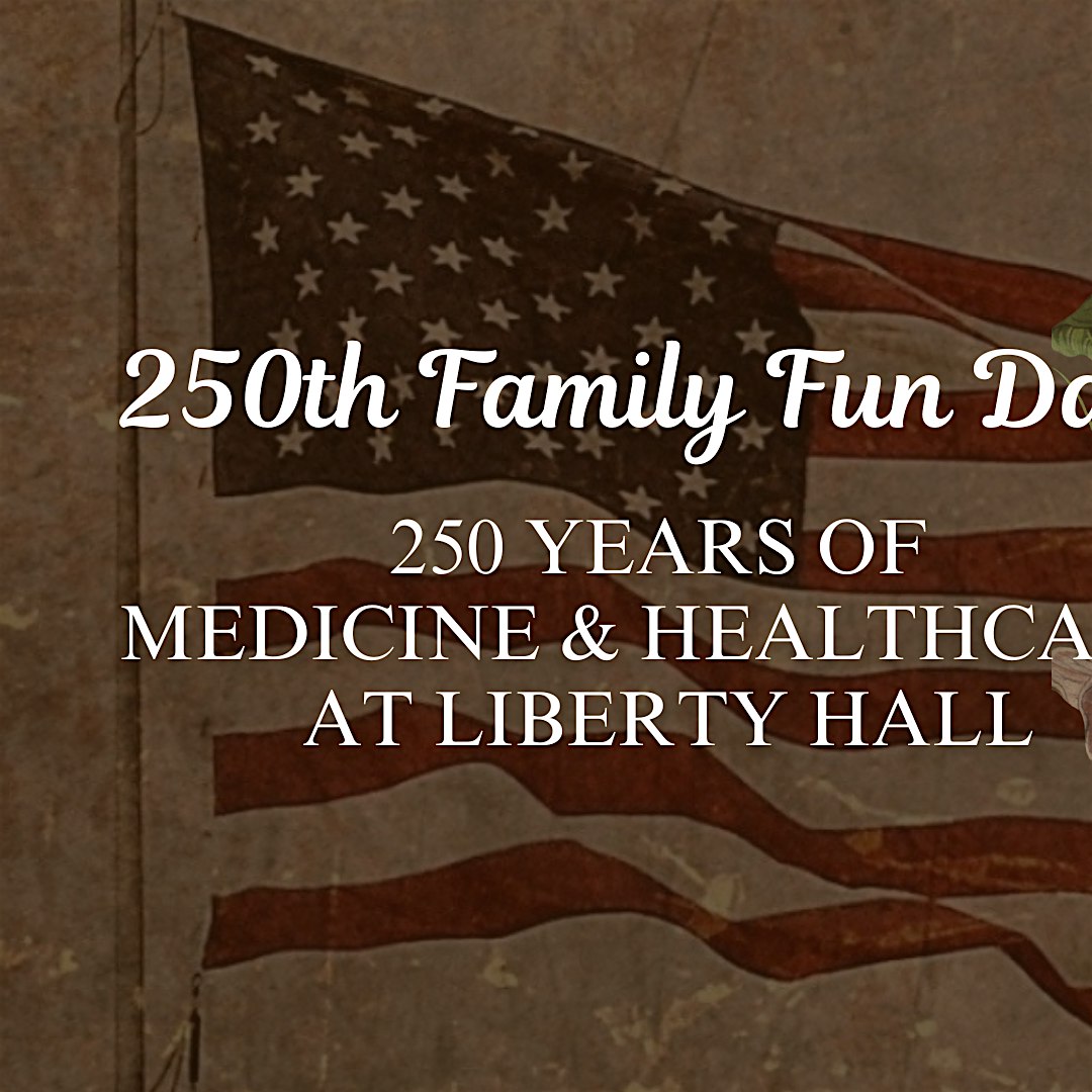 250th Family Fun Day: 250 Years of Medicine & Healthcare at Liberty Hall